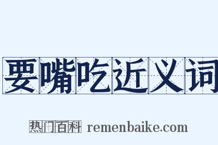 要嘴吃近义词是什么意思的图片